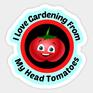 I Love Gardening From Head Tomatoes - Funny Gardening Pun Sticker